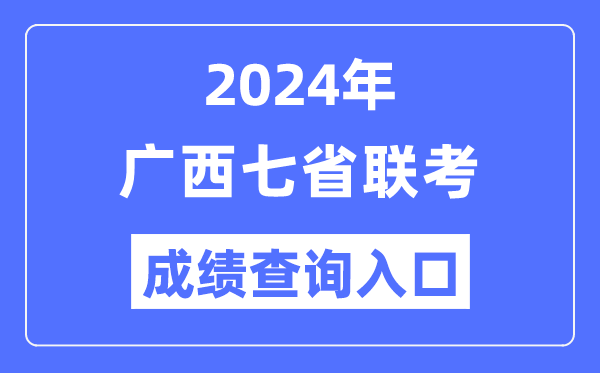 广西2024年七省联考成绩查询入口（https://www.gxeea.cn/）