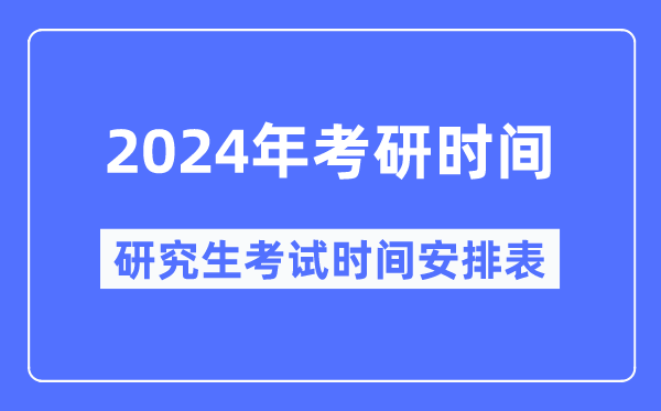 2024年考研时间,2024研究生考试时间具体时间安排表