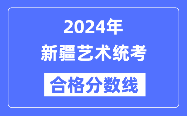 2024年新疆艺术统考合格分数线（含2022-2023历年）