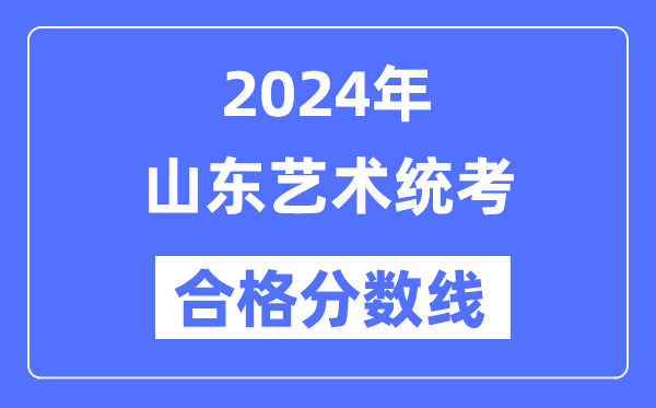 2024年山东艺术统考合格分数线（含2022-2023历年）