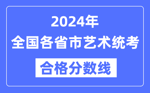 2024年全国各省市艺术统考合格分数线一览表