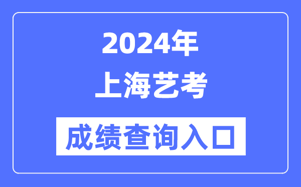 2024年上海艺考成绩查询入口官网（https://www.shmeea.edu.cn/）