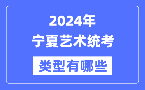 2024年宁夏艺术统考类型有哪些,宁夏艺考分哪几类