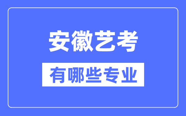 安徽艺考有哪些专业,安徽艺术统考选什么专业？