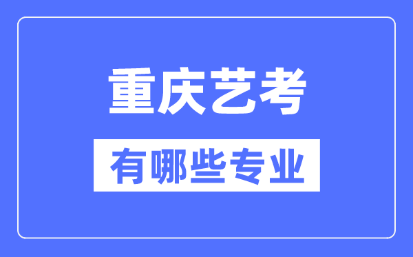 重庆艺考有哪些专业,重庆艺术统考选什么专业？