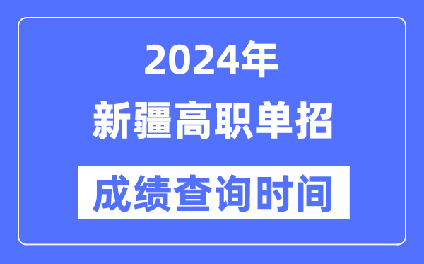 2024年新疆单招成绩什么时候出,新疆高职单招分数查询时间