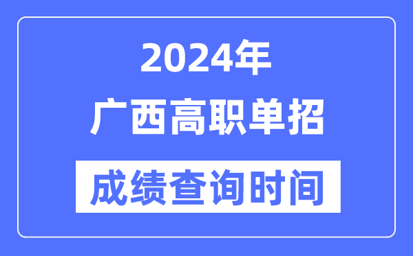 2024年广西单招成绩什么时候出,广西高职单招分数查询时间