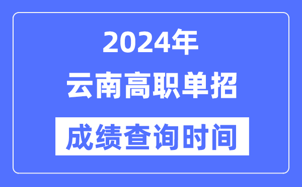 2024年云南单招成绩什么时候出,云南高职单招分数查询时间