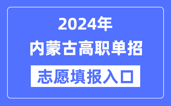 2024年内蒙古高职单招志愿填报入口（https://www.nm.zsks.cn/）