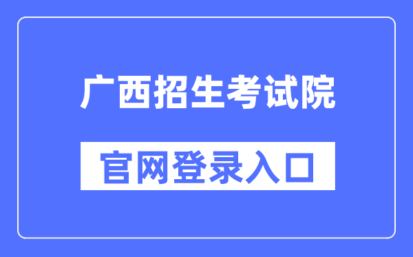 广西招生考试院官网登录入口（https://www.gxeea.cn/）