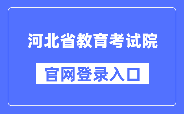 河北省教育考试院官网登录入口（http://www.hebeea.edu.cn/）