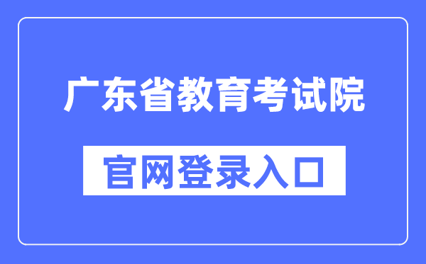 广东省教育考试院官网登录入口（https://eea.gd.gov.cn/）