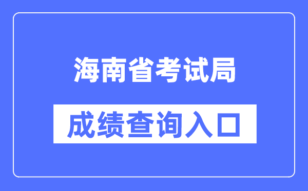 海南省考试局成绩查询入口（http://ea.hainan.gov.cn/）