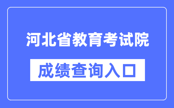 河北省教育考试院成绩查询入口（http://www.hebeea.edu.cn/）