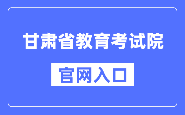 甘肃省教育考试院官网入口（https://www.ganseea.cn/）