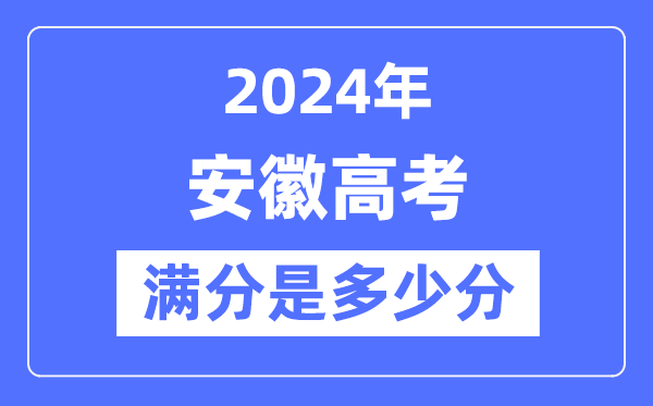 2024年安徽高考满分多少分,安徽各科目高考总分是多少？