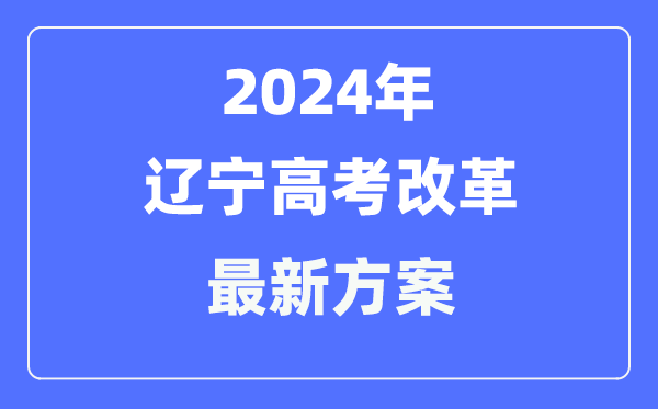 辽宁2024高考改革最新方案,辽宁高考模式是什么？