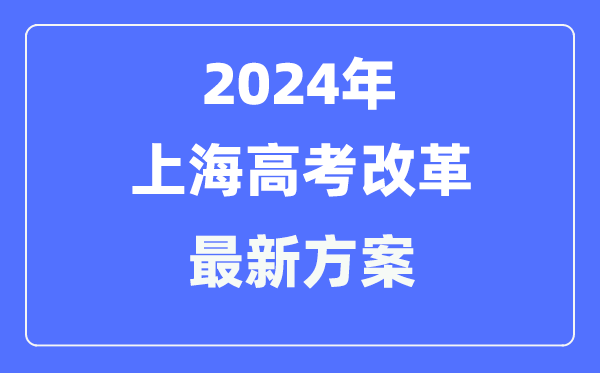 上海2024高考改革最新方案,上海高考模式是什么？