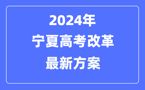 宁夏2024高考改革最新方案,宁夏高考模式是什么？