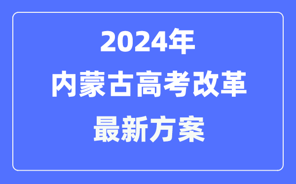 内蒙古2024高考改革最新方案,内蒙古高考模式是什么？