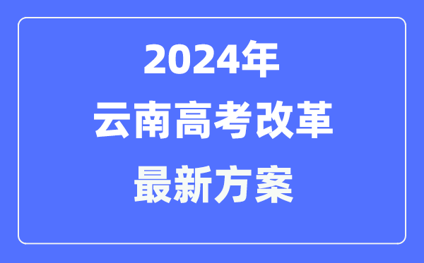 云南2024高考改革最新方案,云南高考模式是什么？