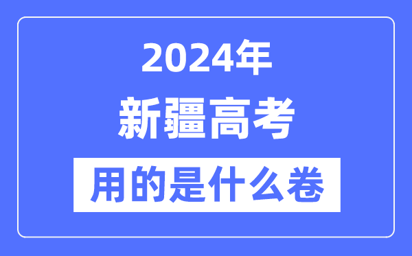 2024年新疆高考用的是什么卷,新疆高考是全国几卷？