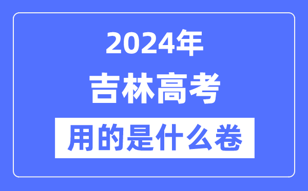 2024年吉林高考用的是什么卷,吉林高考是全国几卷？