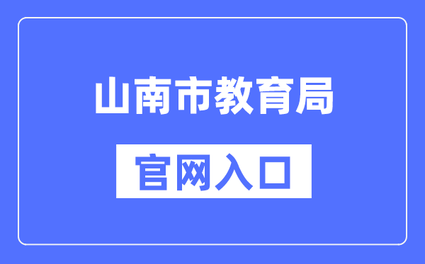 山南市教育局官网入口（http://jyj.shannan.gov.cn/）