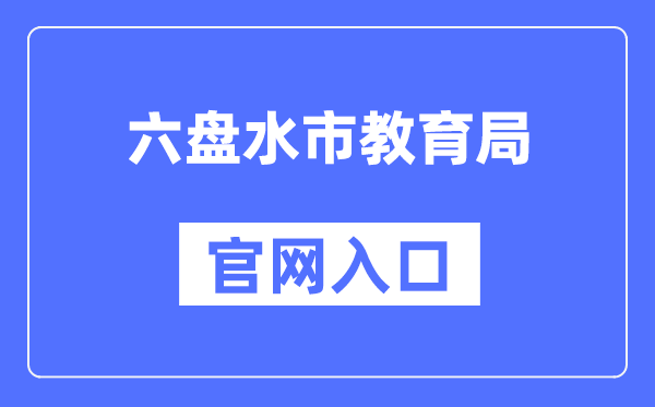 六盘水市教育局官网入口（http://jyj.gzlps.gov.cn/）