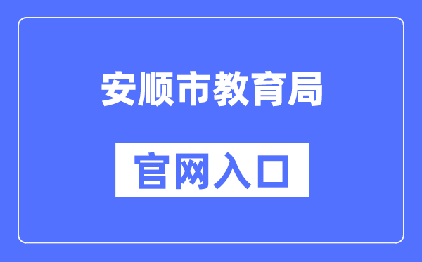 安顺市教育局官网入口（http://jyj.anshun.gov.cn/）