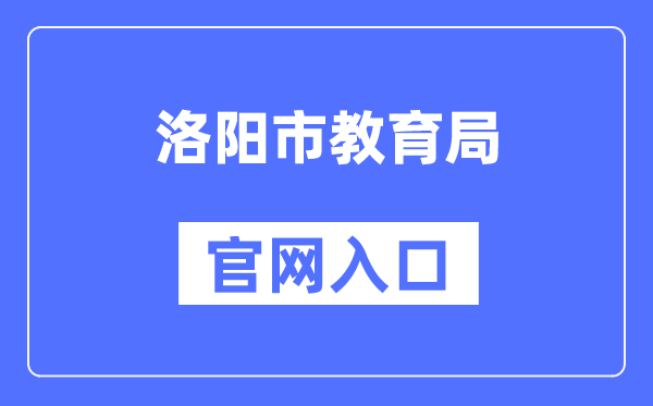 洛阳市教育局官网入口（http://lyjyj.ly.gov.cn/）