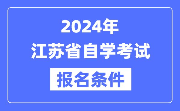 2024年江苏省自学考试报名条件,江苏自考报名要求是什么？