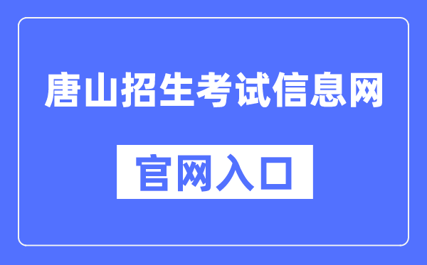 唐山招生考试信息网官网入口（http://www.tseea.net/）