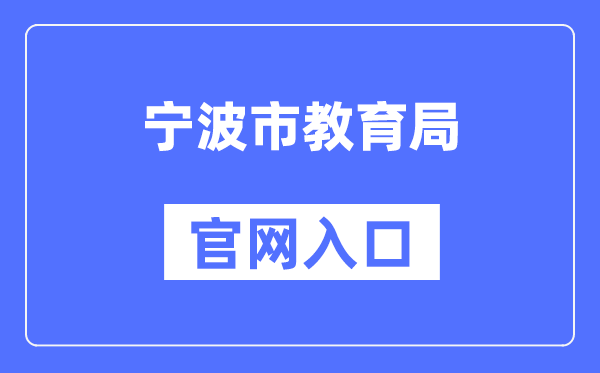 宁波市教育局官网入口（http://jyj.ningbo.gov.cn/）