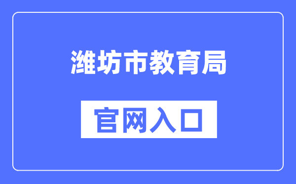 潍坊市教育局官网入口（http://jyj.weifang.gov.cn/）