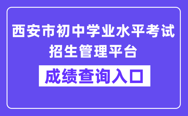 西安市初中学业水平考试招生管理平台成绩查询入口（http://222.91.162.190:81/）