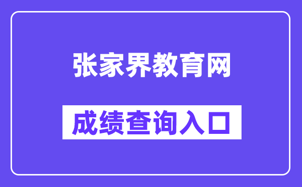 张家界教育网网站成绩查询入口（http://jyj.zjj.gov.cn/）