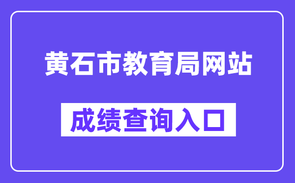 黄石市教育局网站成绩查询入口（http://jyj.huangshi.gov.cn/）