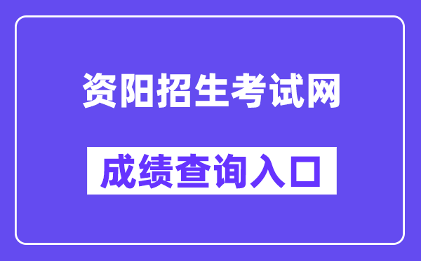 资阳招生考试网中考成绩查询入口（http://www.zyzkb.net/）