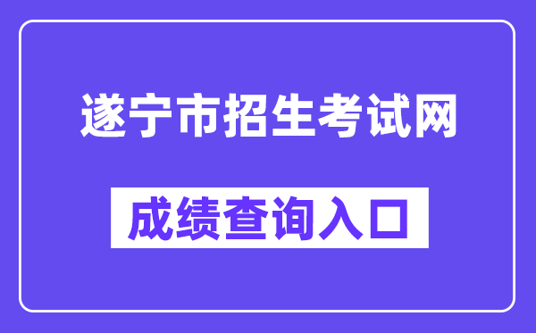 遂宁市招生考试网网站成绩查询入口（http://snzsks.zk789.cn/）