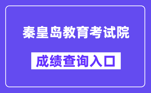 秦皇岛教育考试院网站成绩查询入口（https://zkzy.qhdksy.cn/cjgl/kscjcx.html）