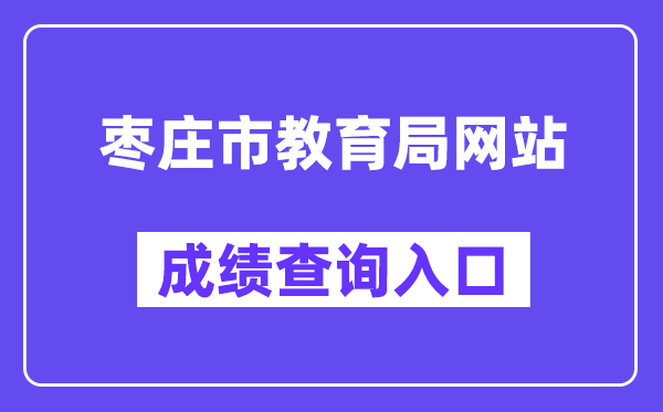 枣庄市教育局网站成绩查询入口（http://60.214.99.10:8091/main.html）