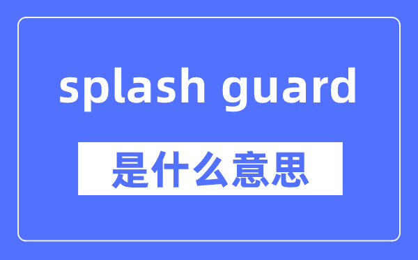 splash guard是什么意思,splash guard怎么读,中文翻译是什么