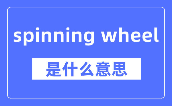 spinning wheel是什么意思,spinning wheel怎么读,中文翻译是什么