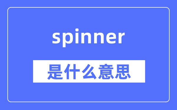 spinner是什么意思,spinner怎么读,中文翻译是什么