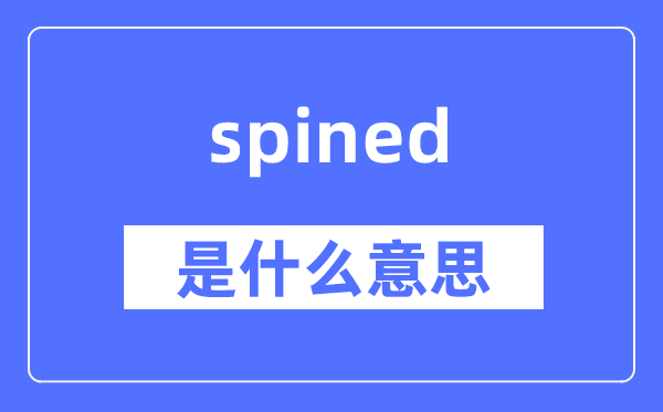 spined是什么意思,spined怎么读,中文翻译是什么