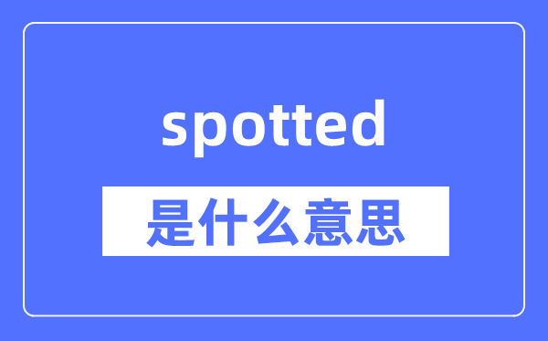 spotted是什么意思,spotted怎么读,中文翻译是什么