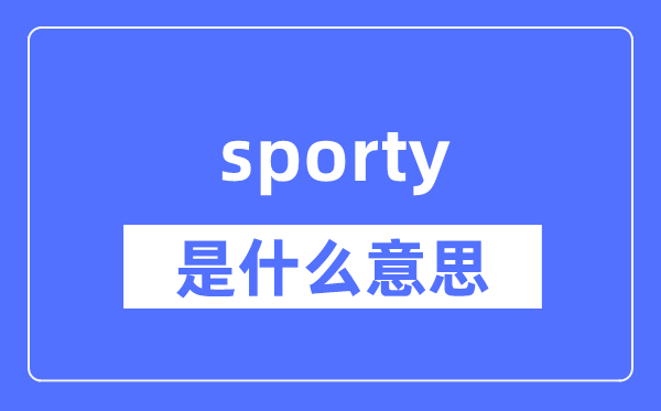 sporty是什么意思,sporty怎么读,中文翻译是什么