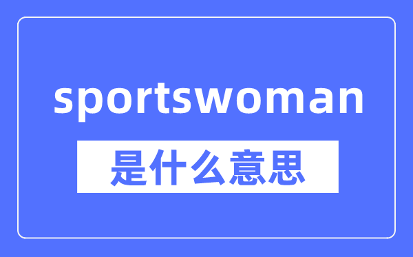 sportswoman是什么意思,sportswoman怎么读,中文翻译是什么