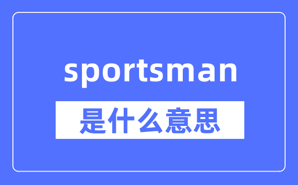 sportsman是什么意思,sportsman怎么读,中文翻译是什么